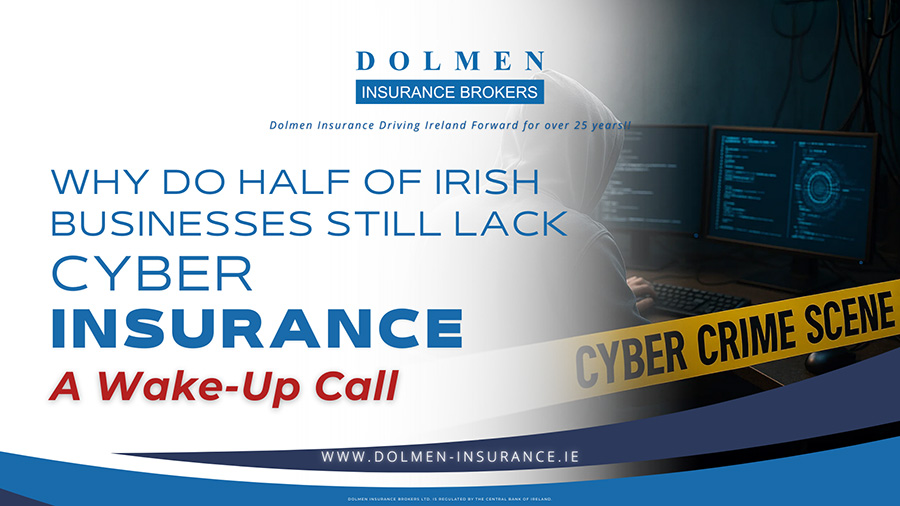 Why Do Half of Irish Businesses Still Lack Cyber Insurance. A Wake-Up Call